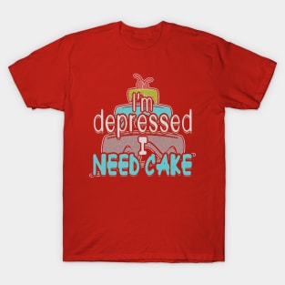 I’m Depressed I Need Cake Funny Cake Lovers T-Shirt